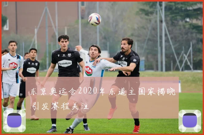 东京奥运会2020年东道主国家揭晓 引发赛程关注