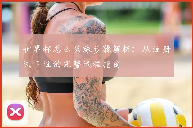 世界杯怎么买球步骤解析：从注册到下注的完整流程指南