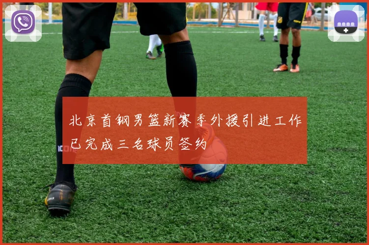 北京首钢男篮新赛季外援引进工作已完成三名球员签约