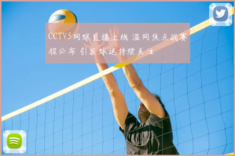 CCTV5网球直播上线 温网焦点战赛程公布 引发球迷持续关注