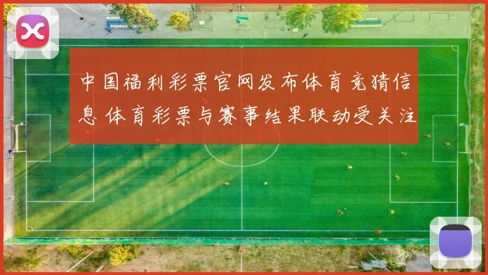 中国福利彩票官网发布体育竞猜信息 体育彩票与赛事结果联动受关注