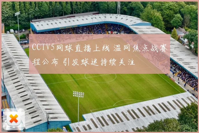 CCTV5网球直播上线 温网焦点战赛程公布 引发球迷持续关注